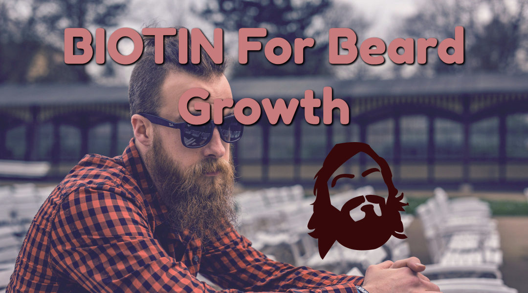 Does Biotin Really Work for Beard Hair Growth?
